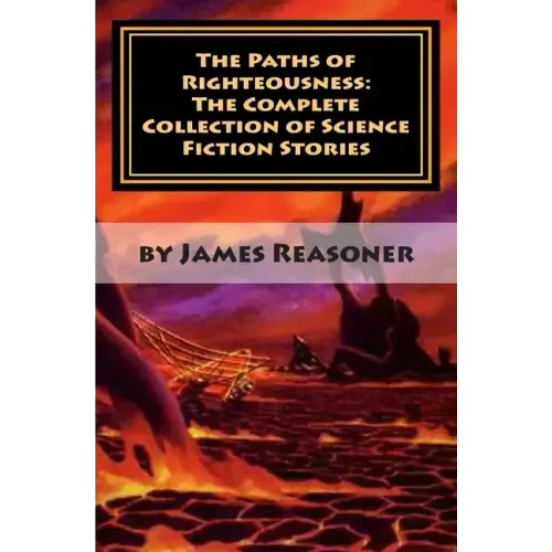 The Paths of Righteousness: The Complete Collection of Science Fiction Stories - Paperback