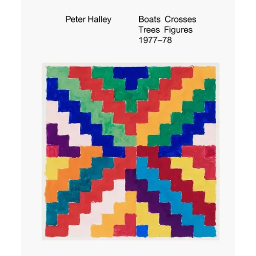 Peter Halley: Boats Crosses Trees Figures 1977-78 - Hardcover