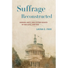 Suffrage Reconstructed: Gender, Race, and Voting Rights in the Civil War Era - Hardcover