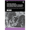 Psycho-Social Explorations of Trauma, Exclusion and Violence: Un-Housed Minds and Inhospitable Environments - Paperback
