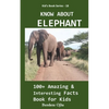 Know about Elephant: 100+ Amazing & Interesting Facts Book for Kids - Paperback