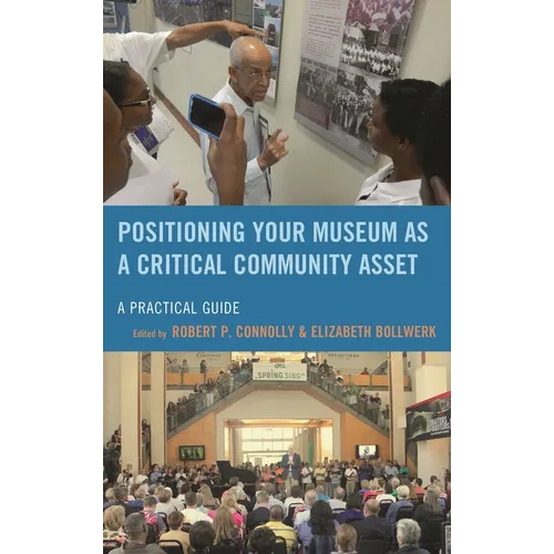 Positioning Your Museum as a Critical Community Asset: A Practical Guide - Paperback