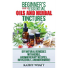 Beginner's Guide to Essential Oils and Herbal Tinctures: DIY Natural Remedies with Herbs, Aromatherapy Recipes, Infused Oils, and Much More! - Paperback