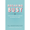 The Breaking Busy: How to Find Peace and Purpose in a World of Crazy - Paperback