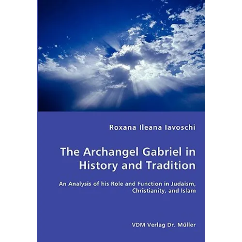 The Archangel Gabriel in History and Tradition - An Analysis of his Role and Function in Judaism, Christianity, and Islam - Paperback