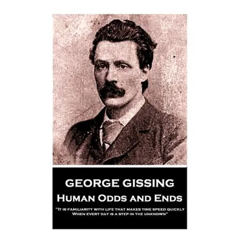 George Gissing - Human Odds and Ends: "It is familiarity with life that makes time speed quickly. When every day is a step in the unknown" - Paperback