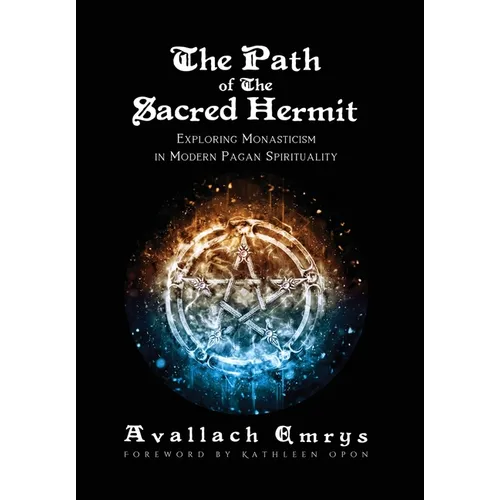 The Path of The Sacred Hermit: Exploring Monasticism in Modern Pagan Spirituality - Hardcover