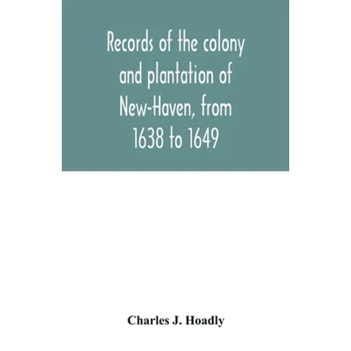 Records of the colony and plantation of New-Haven, from 1638 to 1649 - Paperback