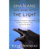 Shamans Who Work with the Light - The Power of Shamanic Lightworking to Help You Find Your Truth and Heal the World - Paperback