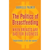 The Politics of Breastfeeding: When Breasts Are Bad for Business - Paperback