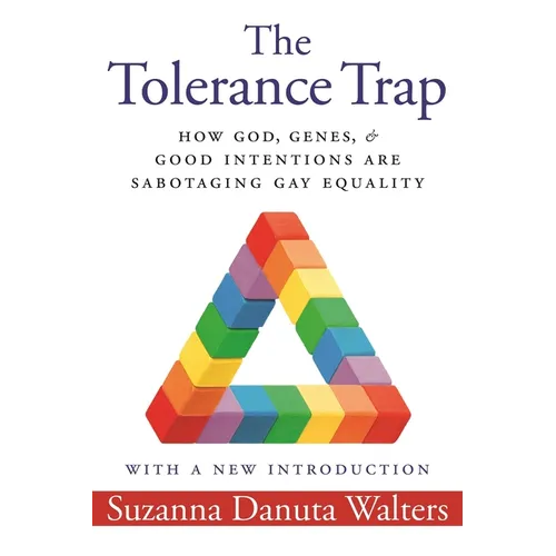 The Tolerance Trap: How God, Genes, and Good Intentions Are Sabotaging Gay Equality - Paperback