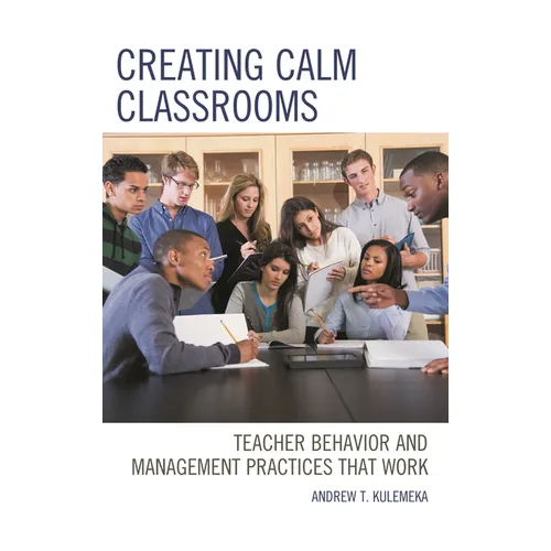 Creating Calm Classrooms: Teacher Behavior and Management Practices That Work - Paperback