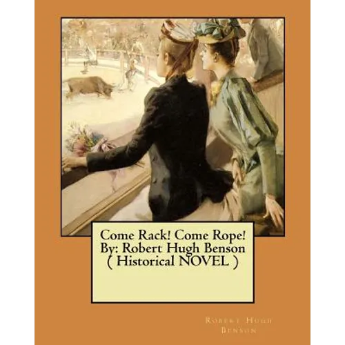 Come Rack! Come Rope! By: Robert Hugh Benson ( Historical NOVEL ) - Paperback