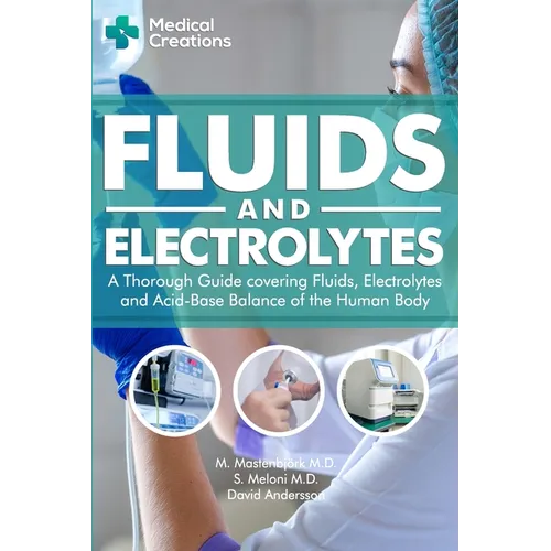 Fluids and Electrolytes: A Thorough Guide covering Fluids, Electrolytes and Acid-Base Balance of the Human Body - Paperback