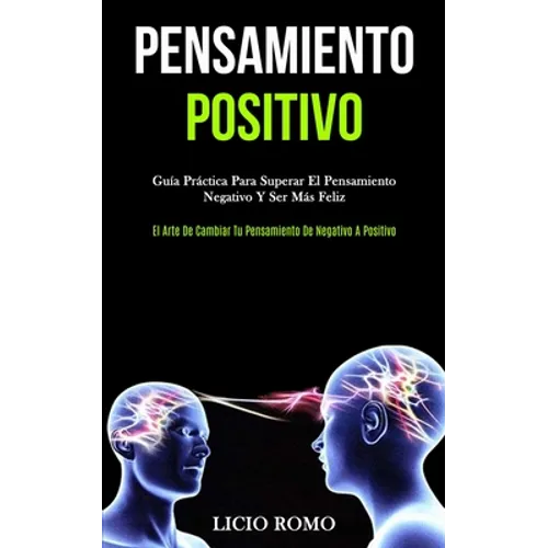 Pensamiento Positivo: Guía práctica para superar el pensamiento negativo y ser más feliz (El arte de cambiar tu pensamiento de negativo a positivo) - Paperback