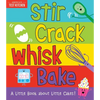 Stir Crack Whisk Bake: A Little Book about Little Cakes - Board Book
