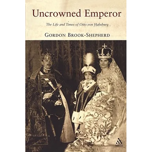 Uncrowned Emperor: The Life and Times of Otto Von Habsburg - Paperback
