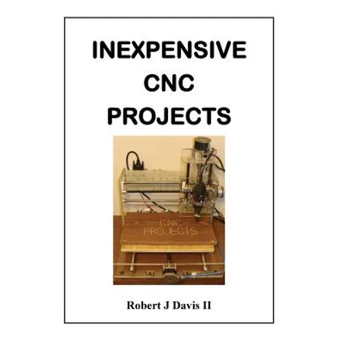 Inexpensive CNC Projects: build your own CNC machine - Paperback