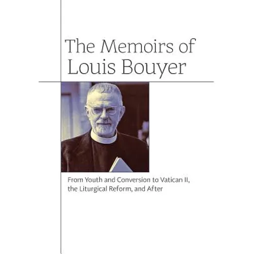 The Memoirs of Louis Bouyer: From Youth and Conversion to Vatican II, the Liturgical Reform, and After - Hardcover