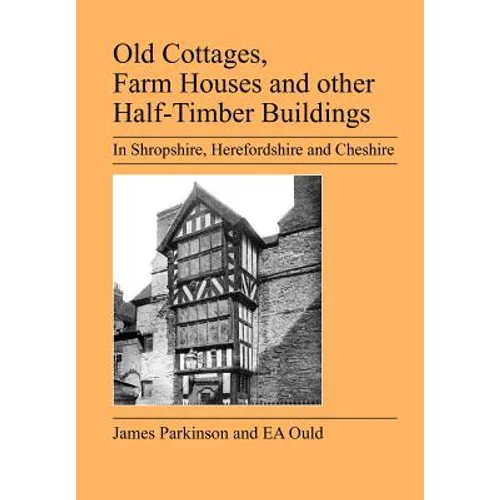Old Cottages, Farm Houses and Other Half-Timber Buildings in Shropshire, Herefordshire and Cheshire - Paperback