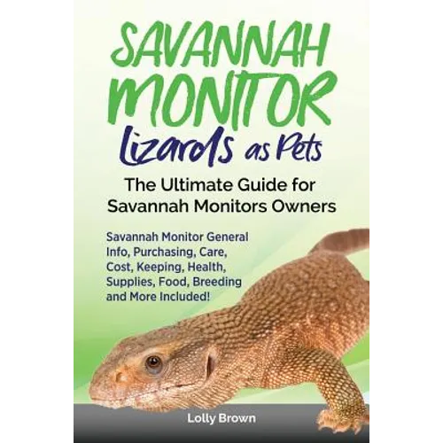 Savannah Monitor Lizards as Pets: Savannah Monitor General Info, Purchasing, Care, Cost, Keeping, Health, Supplies, Food, Breeding and More Included! - Paperback