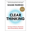 Clear Thinking: Turning Ordinary Moments Into Extraordinary Results - Hardcover