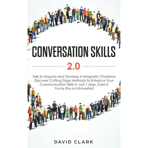 Conversation Skills 2.0: Talk to Anyone and Develop A Magnetic Charisma: Discover Cutting Edge Methods to Enhance Your Communication Skills in Just 7 - Hardcover