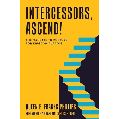 Intercessors, Ascend!: The Mandate to Posture for Kingdom Purpose - Paperback