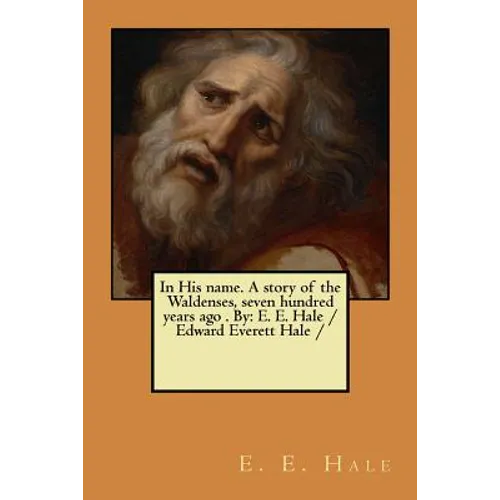 In His name. A story of the Waldenses, seven hundred years ago . By: E. E. Hale /Edward Everett Hale / - Paperback