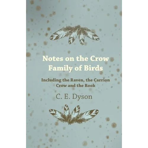 Notes on the Crow Family of Birds - Including the Raven, the Carrion Crow and the Rook - Paperback