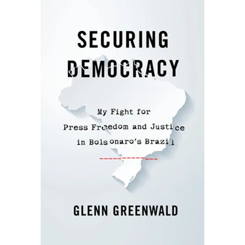 Securing Democracy: My Fight for Press Freedom and Justice in Bolsonaro's Brazil - Hardcover