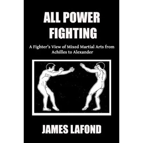 All Power Fighting: A Fighter's View of Mixed Martial Arts from Achilles to Alexander - Paperback