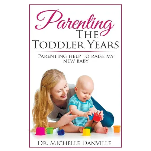 Parenting The Toddler Years: Parenting help to raise my new baby - Paperback