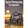 Digital Photography For Beginners: Photography Essentials Basics Lessons Course, Master Photography Art and Start Taking Better Pictures - Paperback