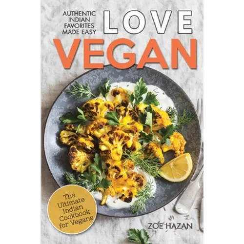 Love Vegan: The Ultimate Indian Cookbook: Easy Plant Based Recipes Anyone Can Cook - Paperback