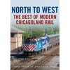 North to West: The Best of Modern Chicagoland Rail - Paperback