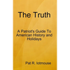 The Truth: A Patriots Guide To American History and three Holidays - Hardcover