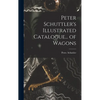 Peter Schuttler's Illustrated Catalogue... of Wagons - Hardcover