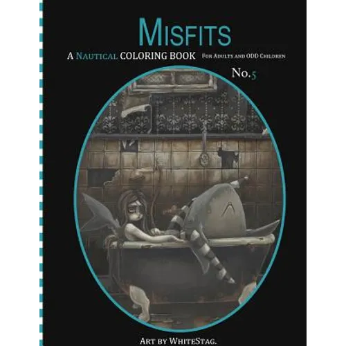 Misfits A Nautical Coloring book for Adults and odd Children: Mermaids, Pirates, Sailors and Sea Monsters, Oh My! - Paperback