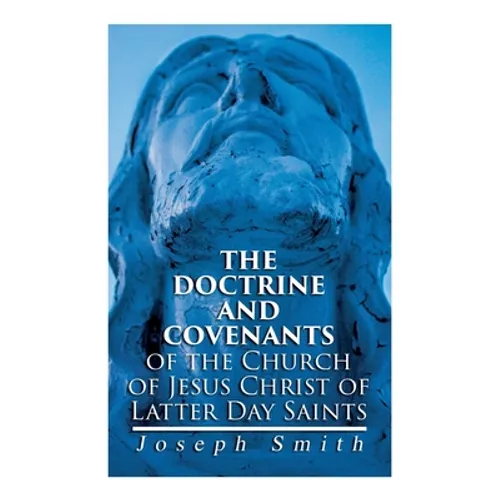The Doctrine and Covenants of the Church of Jesus Christ of Latter Day Saints: Carefully Selected from the Revelations of God - Paperback