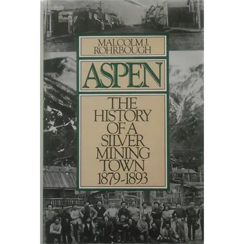 Aspen: The History of a Silver Mining Town, 1879 - 1893 - Paperback