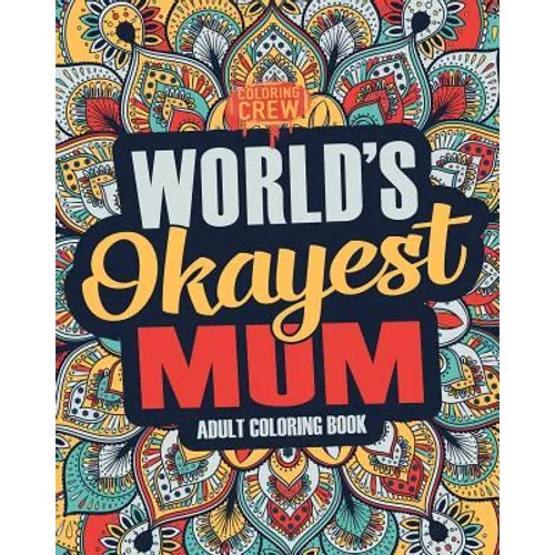 Worlds Okayest Mum: A Snarky, Irreverent & Funny Mum Coloring Book for Adults - Paperback