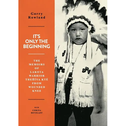 It's Only The Beginning: The Memoirs Of Lakota Warrior Thehiya Kte From Wounded Knee - Paperback