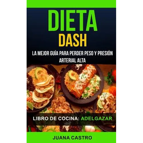 Libro de Cocina: Dieta Dash: La Mejor Guía Para Perder Peso Y Presión Arterial Alta (Adelgazar) - Paperback