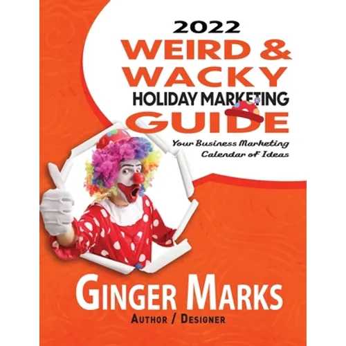 2022 Weird & Wacky Holiday Marketing Guide: Your business marketing calendar of ideas - Paperback
