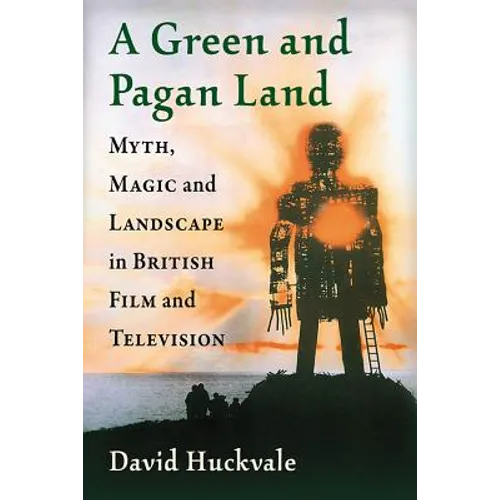 A Green and Pagan Land: Myth, Magic and Landscape in British Film and Television - Paperback
