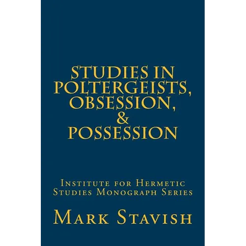 Studies in Poltergeists, Obsession, & Possession: Institute for Hermetic Studies Monograph Series - Paperback
