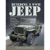 Building a WWII Jeep: Finding, Restoring, and Rebuilding a Wartime Legend - Hardcover