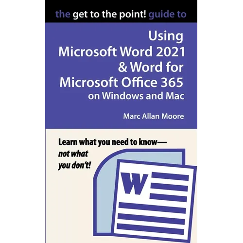 The Get to the Point! Guide to Using Microsoft Word 2021 and Word for Microsoft Office 365 on Windows and Mac - Paperback