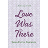 Love Was There: A Testimony of Faith - Paperback